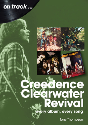 Creedence Clearwater Revival On Track: Every Album, Every Song - Thompson, Tony