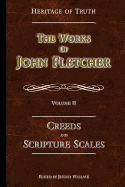 Creeds and Scripture Scales: The Works of John Fletcher