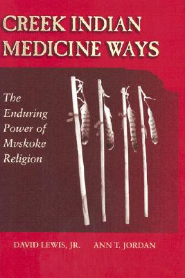 Creek Indian Medicine Ways: The Enduring Power of Mvskoke Religion - Lewis, David Jr, and Jordan, Ann T