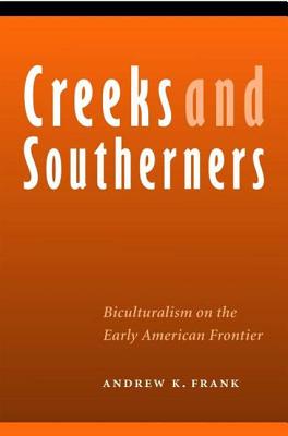 Creeks and Southerners: Biculturalism on the Early American Frontier - Frank, Andrew K