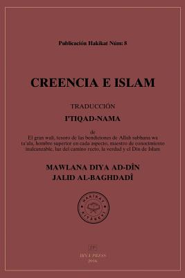 Creencia E Islam: Traduccion: I'tiqad Nama - Jalid Al-Baghdadi, Mawlana Khalid Diya a