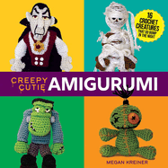 Creepy Cutie Amigurumi: 16 Crochet Creatures That Go Bump in the Night