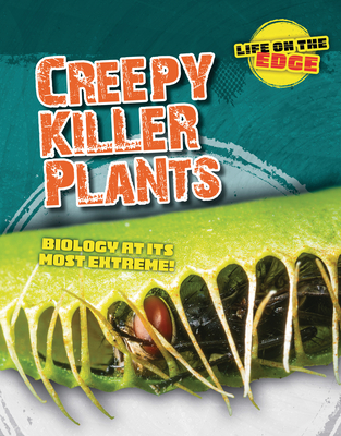 Creepy Killer Plants: Biology at Its Most Extreme! - Spilsbury, Louise A, and Roberts, Kelly