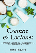 Cremas y Lociones: Aprenda a hacer sus propias cremas y lociones desde casa con ingredientes 100% naturales y caseros