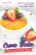 Creme Brulee Classics and Creative Twists: Elevate Your Taste Buds with Decadent Creme brulee Delights