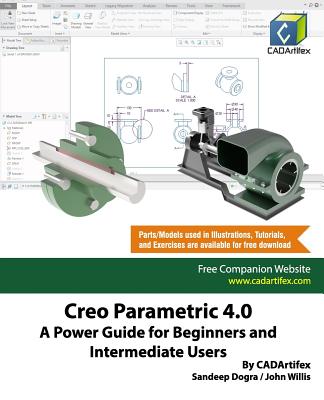 Creo Parametric 4.0: A Power Guide for Beginners and Intermediate Users - Willis, John, and Dogra, Sandeep, and Cadartifex
