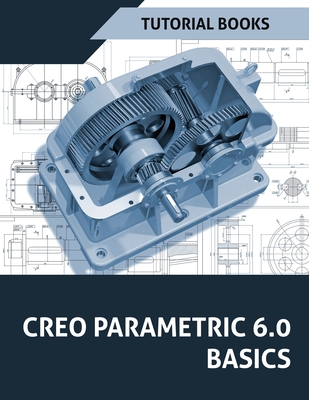 Creo Parametric 6.0 Basics - Tutorial Books