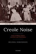 Creole Noise: Early Caribbean Dialect Literature and Performance