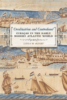 Creolization and Contraband: Curaao in the Early Modern Atlantic World - Rupert, Linda M