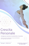 Crescita Personale: Strategie per aumentare la produttivit e l' autostima. Impara la gestione del tempo e procrastinazione per raggiungere gli obiettivi. CONTIENE PNL E LINGUAGGIO DEL CORPO