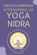 Crescita spirituale attraverso lo yoga nidra: 10 testi di meditazione guidata per approfondire la consapevolezza di s?, la trasformazione interiore e il risveglio spirituale