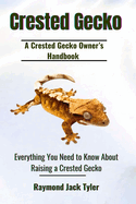 Crested Gecko: Everything You Need to Know About Raising a Crested Gecko