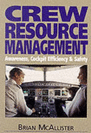 Crew Resource Management: The Improvement of Awareness, Self-discipline, Cockpit Efficiency and Safety - McAllister, Brian