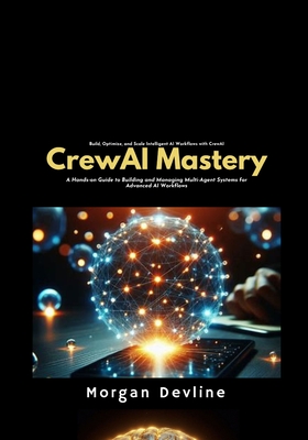 CrewAI Mastery: A Hands-on Guide to Building and Managing Multi-Agent Systems for Advanced AI Workflows - Devline, Morgan