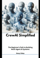 Crewai simplified: The Beginner's Path to Building Multi-Agent AI Systems