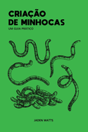 Criao de Minhocas Um Guia Prtico: Manual de Negcios de Criao de Minhocas: Um Guia para Criadores de Minhocas para Configurar e Manter uma Compostagem de Minhocas e Vermicultura