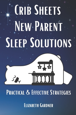 Crib Sheets New Parent Sleep Solutions: Practical and Effective Strategies - Gardner, Elizabeth