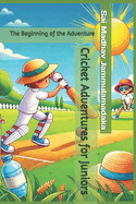 Cricket Adventures for Juniors: The Beginning of the Adventure: A Fun Guide to Playing Like a Pro!