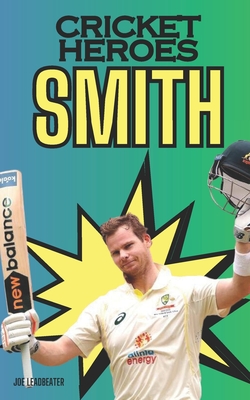 Cricket Heroes: Steve Smith - Leadbeater, Joe