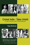 Cricket India: Tales Untold: Controversies and Contributions