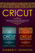 Cricut: 2 BOOKS IN 1. Cricut for Beginners + Cricut Design Space. A Complete Practical Guide to Master your Cricut Machine