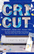 Cricut 3 in 1: The 2021 Updated Guide for Beginners on Mastering the Cricut Maker. Design Space and Project Ideas Included. For Cricut Explore Air 2, Cricut Maker, and Cricut Joy