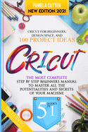 Cricut: 5 books in 1, The Most Complete Step by Step Beginners Manual To Master All The Potentialities and Secrets of Your Machine. Including Practical Examples To Design Space and Project Ideas...