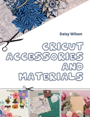 Cricut: Accessories and Materials - Wilson, Daisy