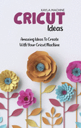 Cricut Ideas: Amazing Ideas To Create With Your Cricut Machine