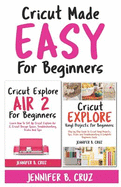 Cricut Made Easy for Beginners: Learn How to Set Cricut Explore 2, Cricut Design Space, Troubleshooting, Tricks and Tricks: A Complete Beginners Guide