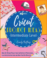 Cricut Project Ideas [Intermediate Level]: Make 20+ Refined Project Ideas Supported by Professional Illustrated Instructions and Make Your Day Brighter