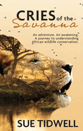 Cries of the Savanna: An adventure. An awakening. A journey to understanding African Wildlife conservation.