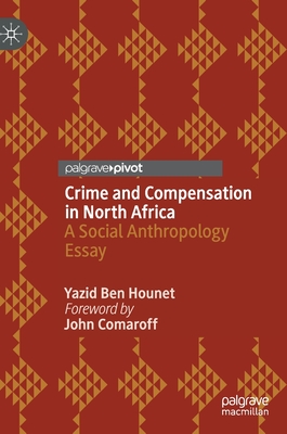 Crime and Compensation in North Africa: A Social Anthropology Essay - Ben Hounet, Yazid, and Comaroff, John (Foreword by), and Sagar, Christine (Translated by)