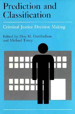 Crime and Justice, Volume 9: Prediction and Classification in Criminal Justice Decision Making - Gottfredson, Don M. (Editor), and Tonry, Michael (Editor)