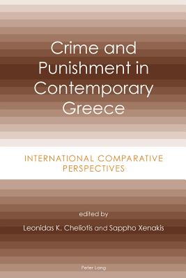 Crime and Punishment in Contemporary Greece: International Comparative Perspectives - Xenakis, Sappoh (Editor), and Cheliotis, Leonidas K. (Editor)
