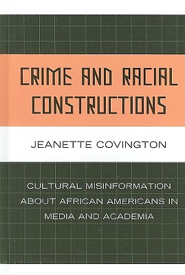 Crime and Racial Constructions: Cultural Misinformation about African Americans in Media and Academia - Covington, Jeanette