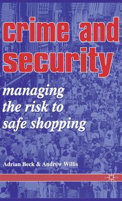 Crime and Security: Managing the Risk to Safe Shopping - Beck, A., and Willis, A.