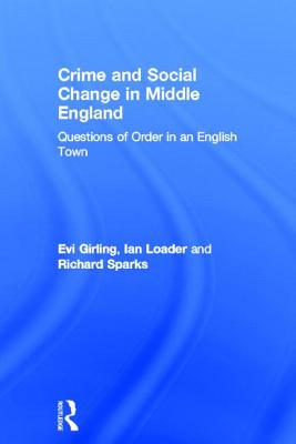 Crime and Social Change in Middle England: Questions of Order in an English Town - Girling, Evi, and Loader, Ian, and Sparks, Richard