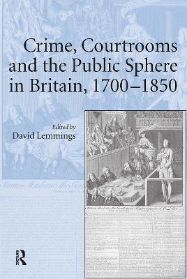 Crime, Courtrooms and the Public Sphere in Britain, 1700-1850 - Lemmings, David (Editor)