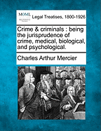 Crime & Criminals: Being the Jurisprudence of Crime, Medical, Biological, and Psychological.