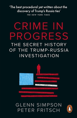 Crime in Progress: The Secret History of the Trump-Russia Investigation - Simpson, Glenn, and Fritsch, Peter