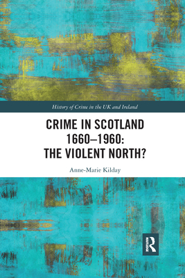 Crime in Scotland 1660-1960: The Violent North? - Kilday, Anne-Marie