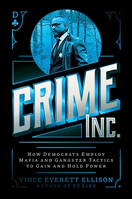 Crime Inc.: How Democrats Employ Mafia and Gangster Tactics to Gain and Hold Power - Ellison, Vince Everett