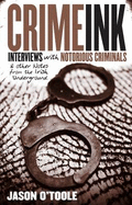 Crime Ink: Interviews with Notorious Criminals and Other Notes from the Irish Underground - O'Toole, Jason