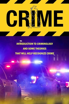 Crime: Introduction To Criminology And Some Theories That Will Help Recognize Crime: Crime Book - Donaldson, Jamaine
