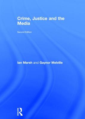 Crime, Justice and the Media - Marsh, Ian, and Melville, Gaynor
