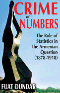 Crime of Numbers: The Role of Statistics in the Armenian Question (1878-1918)