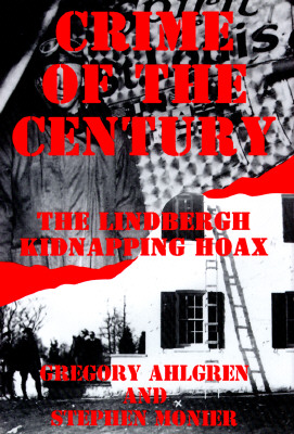 Crime of the Century: The Lindbergh Kidnapping Hoax - Ahlgren, Monier, and Ahlgren, Greg, and Monier, Stephen