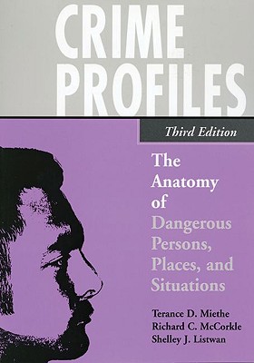 Crime Profiles: The Anatomy of Dangerous Persons, Places, and Situations - Miethe, Terance D, and McCorkle, Richard C, and Listwan, Shelley J