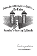 Crime, Punishment, Rehabilitation, Re-Entry: America's Growing Epidemic